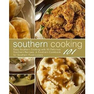 Southern Cooking 101: Easy Southern Cooking with 50 Delicious Southern Recipes. A Southern Cookbook for Southern Food Lovers, Paperback - Booksumo Pre imagine
