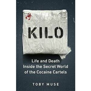 Kilo. Life and Death Inside the Secret World of the Cocaine Cartels, Hardback - Toby Muse imagine