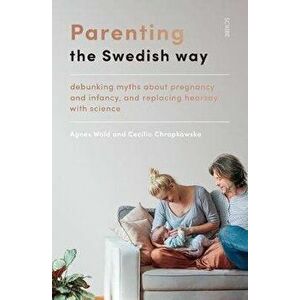 Parenthood the Swedish Way. a science-based guide to pregnancy, birth, and infancy, Paperback - Agnes Wold imagine