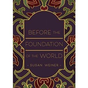 Before the Foundation of the World, Paperback - Susan Weiner imagine