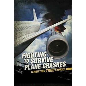 Fighting to Survive Plane Crashes. Terrifying True Stories, Hardback - Sean McCollum imagine