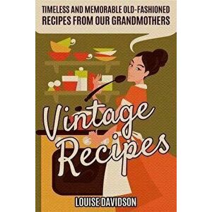Vintage Recipes: Timeless and Memorable Old-Fashioned Recipes from Our Grandmothers, Paperback - Louise Davidson imagine
