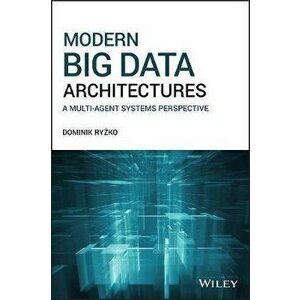 Modern Big Data Architectures. A Multi-Agent Systems Perspective, Hardback - Dominik Ryzko imagine