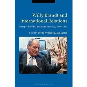 Willy Brandt and International Relations. Europe, the USA and Latin America, 1974-1992, Paperback - *** imagine