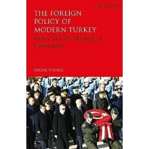 Foreign Policy of Modern Turkey. Power and the Ideology of Eurasianism, Paperback - Ozgur Tufekci imagine