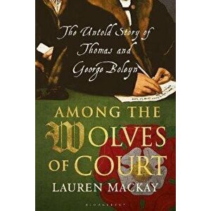 Among the Wolves of Court. The Untold Story of Thomas and George Boleyn, Hardback - Lauren Mackay imagine