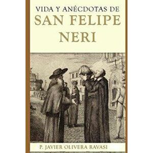 Vida Y Ancdotas de San Felipe Neri, Paperback - Javier Pablo Olivera Ravasi imagine