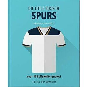 Little Book of Spurs. Bursting with over 170 Lilywhite quotes, Hardback - Louis Massarella imagine