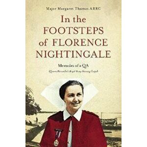 In the Footsteps of Florence Nightingale. Memoirs of a QA (Queen Alexandra's Royal Army Nursing Corps), Paperback - Margaret Thomas imagine