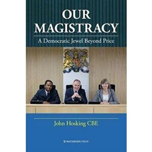 Our Magistracy. A Democratic Jewel Beyond Price, Paperback - John Hosking imagine