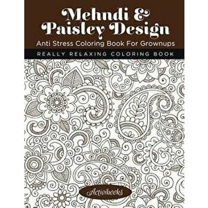 Mehndi & Paisley Design Anti Stress Coloring Book For Grownups: Really Relaxing Coloring Book, Paperback - Activibooks imagine