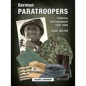 German Paratroopers Uniforms and Equipment 1936 - 1945. Volume 1: Uniforms, Hardback - Karl Veltze imagine