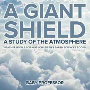 A Giant Shield: A Study of the Atmosphere - Weather Books for Kids Children's Earth Sciences Books, Paperback - Baby Professor imagine