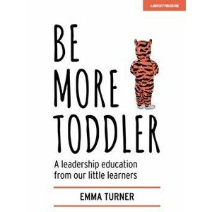 Be More Toddler. A leadership education from our little learners, Paperback - Emma Turner imagine