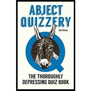 Abject Quizzery. The Utterly Depressing Quiz Book, Hardback - Karl Shaw imagine