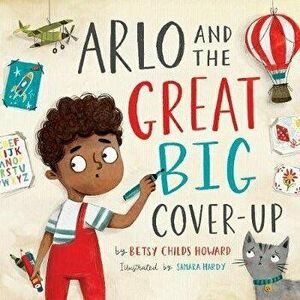 Arlo and the Great Big Cover-Up, Hardcover - Betsy Childs Howard imagine