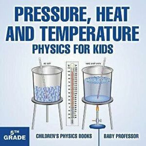 Pressure, Heat and Temperature - Physics for Kids - 5th Grade Children's Physics Books, Paperback - Baby Professor imagine