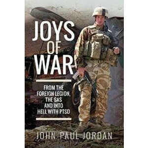 Joys of War. From the Foreign Legion and the SAS, and into Hell with PTSD, Paperback - John-Paul Jordan imagine