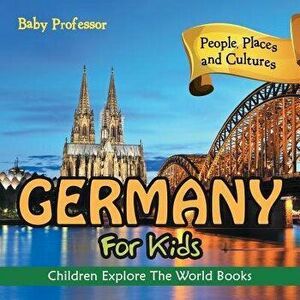 Germany For Kids: People, Places and Cultures - Children Explore The World Books, Paperback - Baby Professor imagine