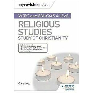 My Revision Notes: WJEC and Eduqas A level Religious Studies Study of Christianity, Paperback - Clare Lloyd imagine