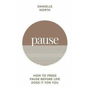 Pause. How to press pause before life does it for you, Paperback - Danielle North imagine