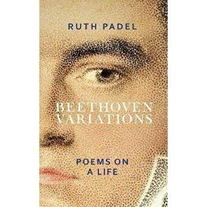 Beethoven Variations. Poems on a Life, Paperback - Ruth Padel imagine