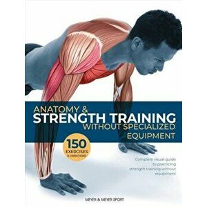 Anatomy & Strength Training. Without Specialized Equipment, Paperback - Dr. Guillermo Seijas imagine