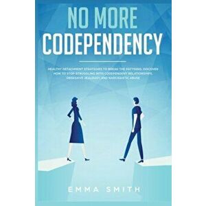No More Codependency: Healthy Detachment Strategies to Break the Pattern. How to Stop Struggling with Codependent Relationships, Obsessive J, Paperbac imagine