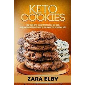 Keto Cookies: Low Carb Keto Cookie Recipes That Are Ideal For Snacks or Desserts Whilst Following The Ketogenic Diet!, Paperback - Zara Elby imagine