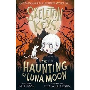 Skeleton Keys: The Haunting of Luna Moon, Paperback - Guy Bass imagine