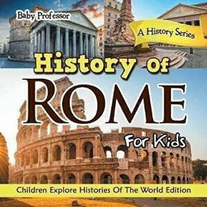 History Of Rome For Kids: A History Series - Children Explore Histories Of The World Edition, Paperback - Baby Professor imagine