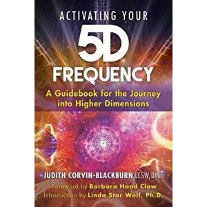 Activating Your 5D Frequency. A Guidebook for the Journey into Higher Dimensions, Paperback - Judith Corvin-Blackburn imagine