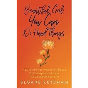 Beautiful Girl, You Can Do Hard Things, Paperback - Sloane Ketcham imagine