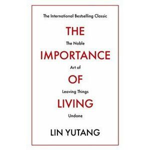 Importance of Living. The Noble Art of Leaving Things Undone, Paperback - Lin Yutang imagine