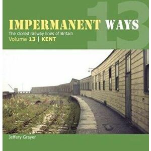 Impermanent Way Volume 13. Kent, Paperback - Jeffery Grayer imagine