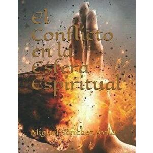 El Conflicto en la Esfera Espiritual, Paperback - Miguel Sanchez-Avila imagine