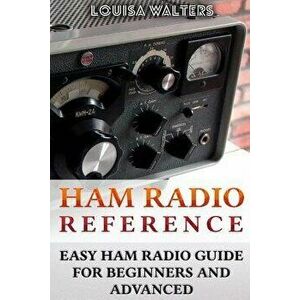 Ham Radio Reference: Easy Ham Radio Guide For Beginners And Advanced, Paperback - Louisa Walters imagine