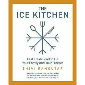 Ice Kitchen. Fast Fresh Food to Fill Your Family and Your Freezer, Hardback - Shivi Ramoutar imagine