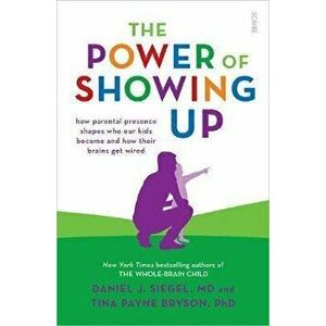 Power of Showing Up. how parental presence shapes who our kids become and how their brains get wired, Paperback - Tina Payne Bryson imagine
