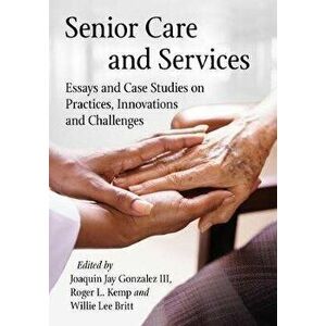 Senior Care and Services. Essays and Case Studies on Practices, Innovations and Challenges, Paperback - *** imagine