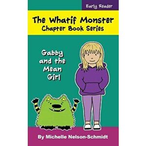 The Whatif Monster Chapter Book Series: Gabby and the Mean Girl, Paperback - Michelle Nelson-Schmidt imagine