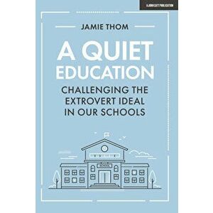 Quiet Education. Challenging the extrovert ideal in our schools, Paperback - Jamie Thom imagine