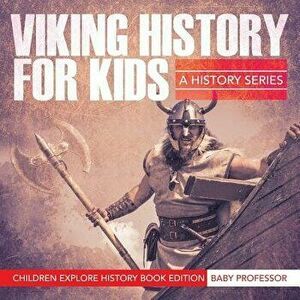 Viking History For Kids: A History Series - Children Explore History Book Edition, Paperback - Baby Professor imagine