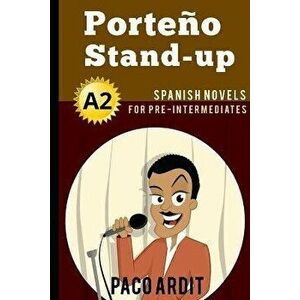 Spanish Novels: Porteo Stand-up (Spanish Novels for Pre Intermediates - A2), Paperback - Paco Ardit imagine