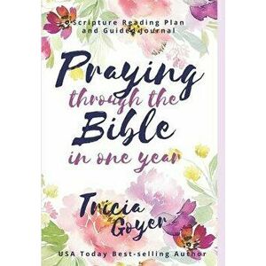 Praying Through the Bible in One Year, Paperback - Tricia Goyer imagine