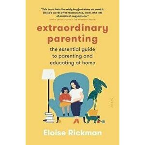 Extraordinary Parenting: The Essential Guide to Parenting and Educating at Home, Paperback - Eloise Rickman imagine