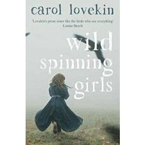 Wild Spinning Girls, Paperback - Carol Lovekin imagine