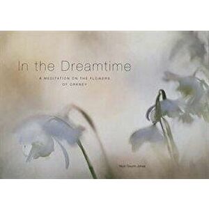 In the Dreamtime. A Meditation on the Flowers of Orkney, Hardback - Nicki Gwynn-Jones imagine