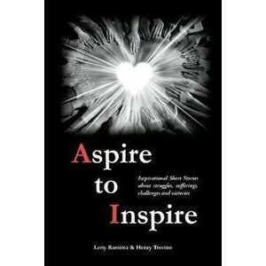 Aspire to Inspire: Inspirational Short Stories about struggles, sufferings, challenges and victories, Paperback - Letty Ramirez imagine