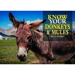 Know Your Donkeys & Mules, Paperback - Jack Byard imagine